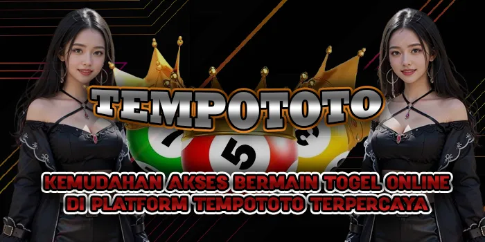 Kemudahan Akses Bermain Togel Online di Platform TEMPOTOTO Terpercaya