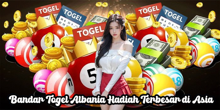 Bandar Togel Albania Hadiah Terbesar di Asia