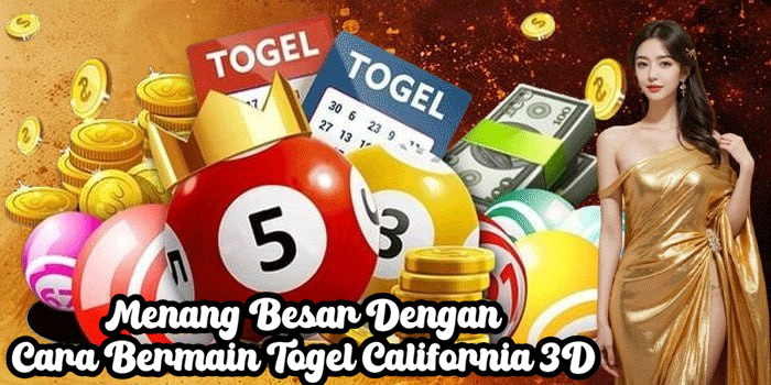 Menang Besar Dengan Cara Bermain Togel California 3D