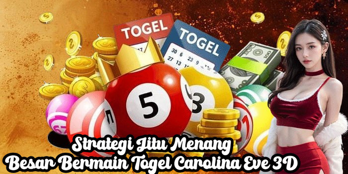 Strategi Jitu Menang Besar Bermain Togel Carolina Eve 3D