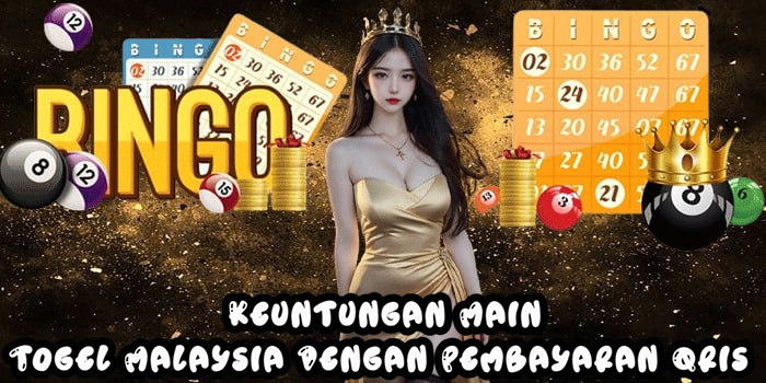  Keuntungan Main Togel Malaysia Dengan Pembayaran Qris