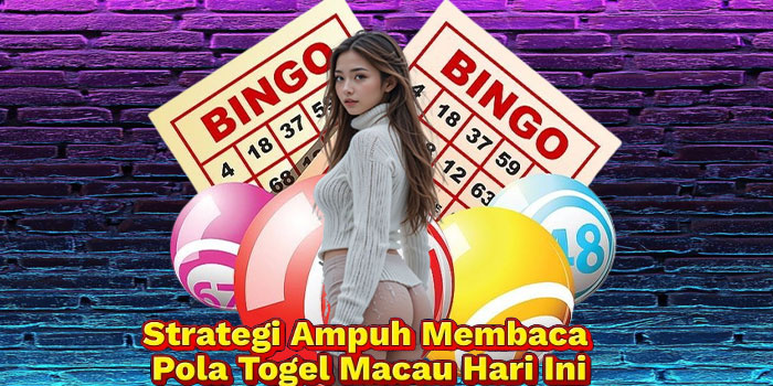 Strategi Ampuh Membaca Pola Togel Macau Hari Ini