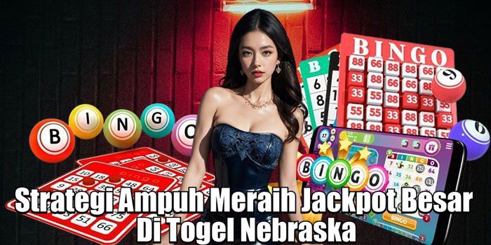 Strategi Ampuh Meraih Jackpot Besar Di Togel Nebraska