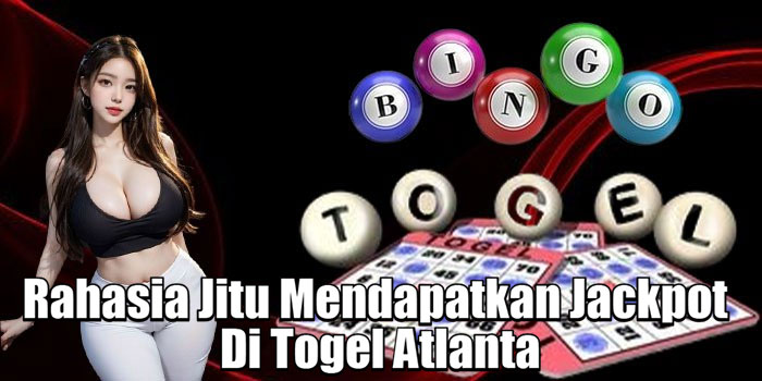 Rahasia Jitu Mendapatkan Jackpot Di Togel Atlanta