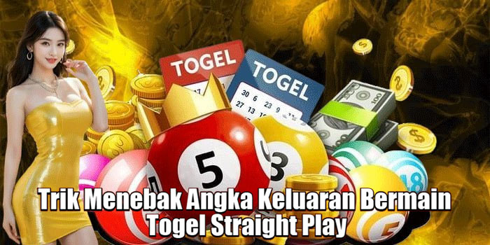 Trik Menebak Angka Keluaran Bermain Togel Straight Play