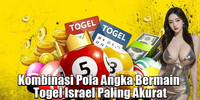 Kombinasi Pola Angka Bermain Togel Israel Paling Akurat