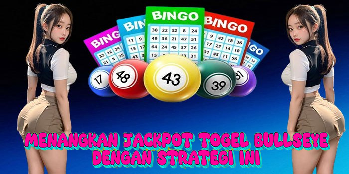 Menangkan Jackpot Togel Bullseye Dengan Strategi Ini