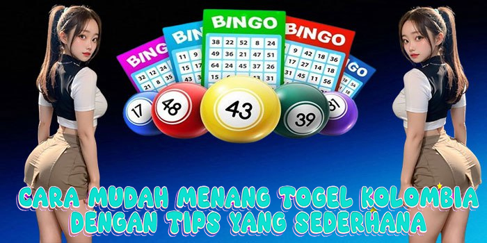 Cara Mudah Menang Togel Kolombia dengan Tips yang Sederhana