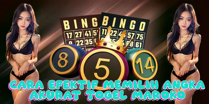 Cara Efektif Memilih Angka Akurat Togel Maroko