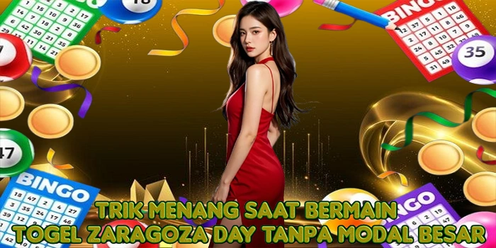 Trik Menang Saat Bermain Togel Zaragoza Day Tanpa Modal Besar