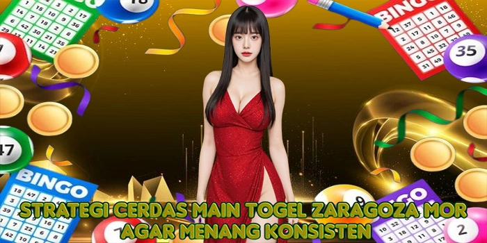 Strategi Cerdas Main Togel Zaragoza Mor Agar Menang Konsisten