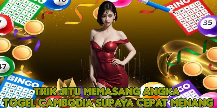 Trik Jitu Memasang Angka Togel Cambodia Supaya Cepat Menang