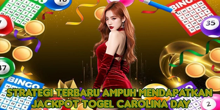 Strategi Terbaru Ampuh Mendapatkan Jackpot Togel Carolina Day
