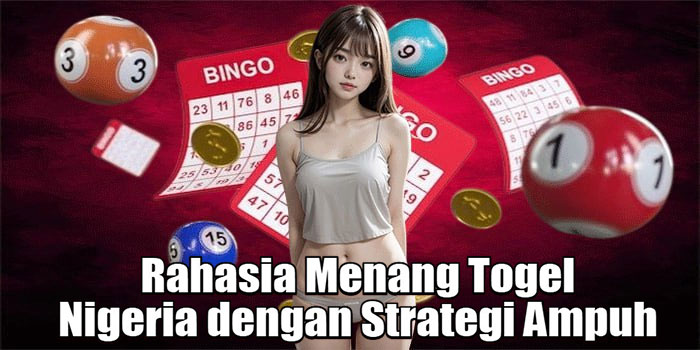 Rahasia Menang Togel Nigeria dengan Strategi Ampuh