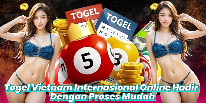 Togel Vietnam Internasional Online Hadir Dengan Proses Mudah