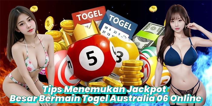Tips Menemukan Jackpot Besar Bermain Togel Australia 06 Online