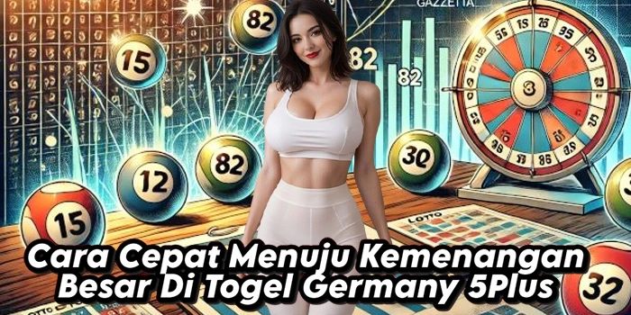 Cara Cepat Menuju Kemenangan Besar Di Togel Germany 5Plus