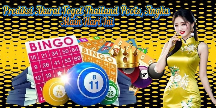 Prediksi Akurat Togel Thailand Pools, Angka Main Hari Ini