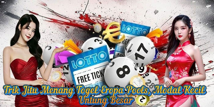 Trik Jitu Menang Togel Eropa Pools, Modal Kecil Untung Besar