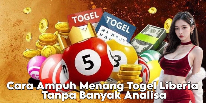 Cara Ampuh Menang Togel Liberia Tanpa Banyak Analisa
