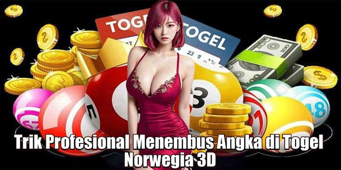 Trik Profesional Menembus Angka di Togel Norwegia 3D