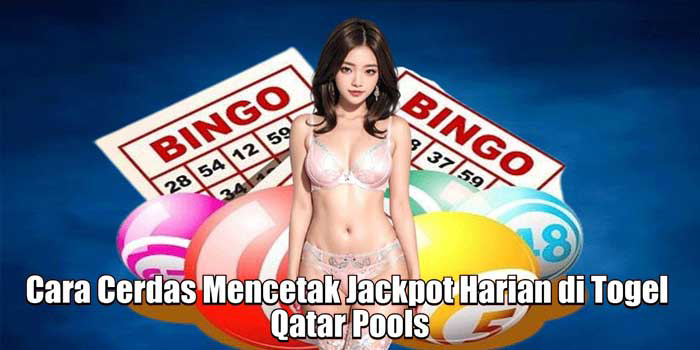 Cara Cerdas Mencetak Jackpot Harian di Togel Qatar Pools