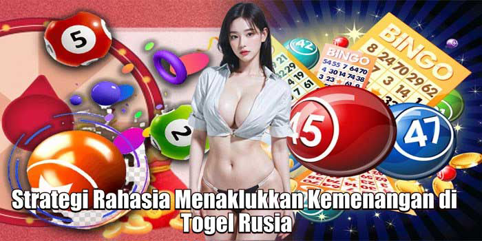 Strategi Rahasia Menaklukkan Kemenangan di Togel Rusia