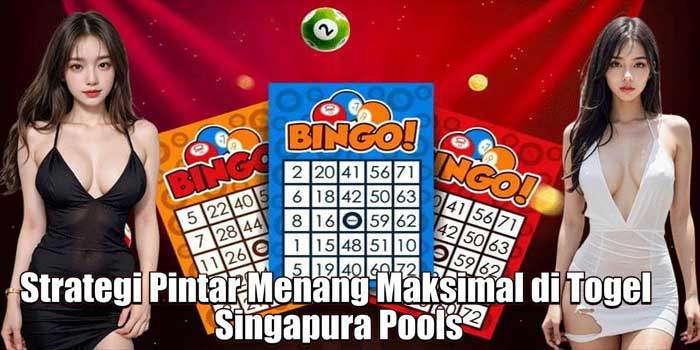 Strategi Pintar Menang Maksimal di Togel Singapura Pools