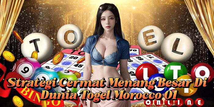 Strategi Cermat Menang Besar Di Dunia Togel Morocco 01