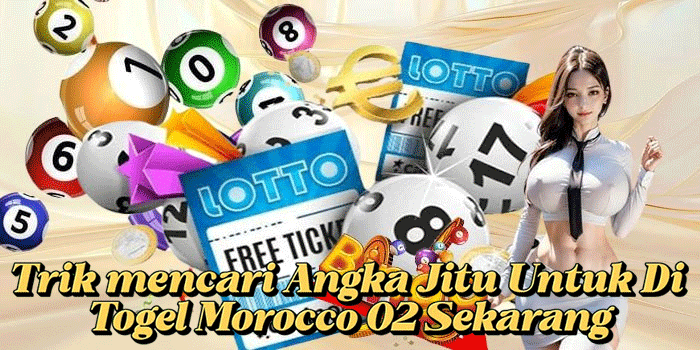 Trik Mencari Angka Jitu Untuk Di Togel Morocco 02 Sekarang