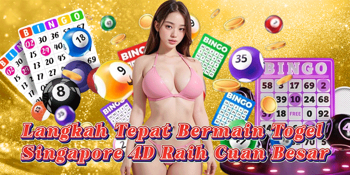 Langkah Tepat Bermain Togel Singapore 4D Raih Cuan Besar
