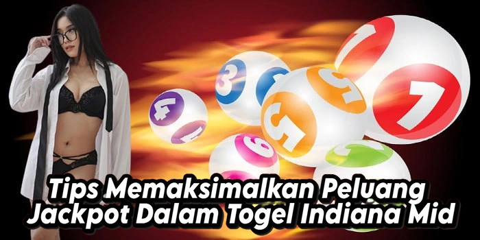 Tips Memaksimalkan Peluang Jackpot Dalam Togel Indiana Mid