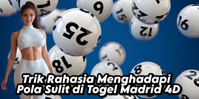 Trik Rahasia Menghadapi Pola Sulit di Togel Madrid 4D