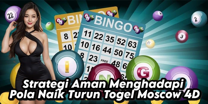 Strategi Aman Menghadapi Pola Naik Turun Togel Moscow 4D