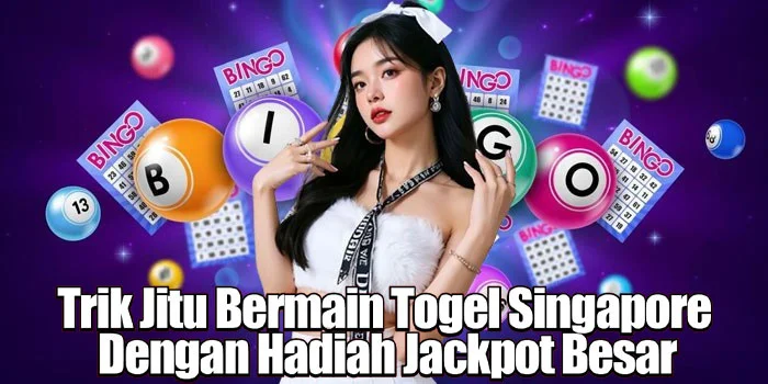 Trik Jitu Bermain Togel Singapore Dengan Hadiah Jackpot Besar