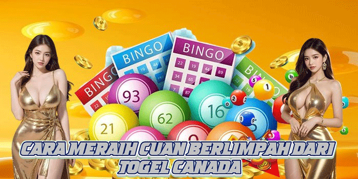 Cara Meraih Cuan Berlimpah dari Togel Canada