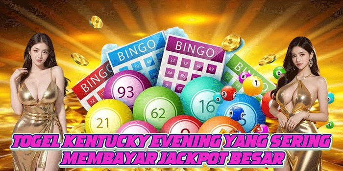Togel Kentucky Evening yang Sering Membayar Jackpot Besar