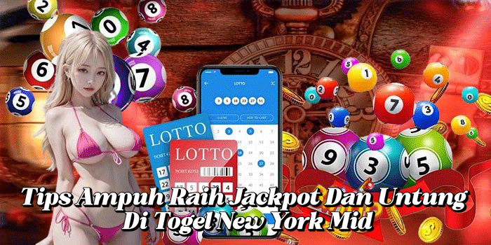 Tips Ampuh Raih Jackpot Dan Untung Togel New York Mid