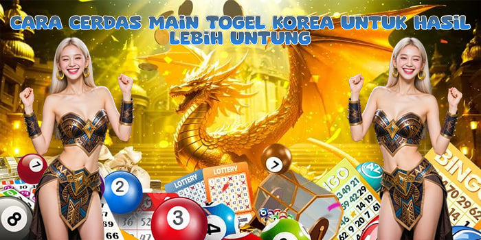 Cara Cerdas Main Togel Korea Untuk Hasil Lebih Untung