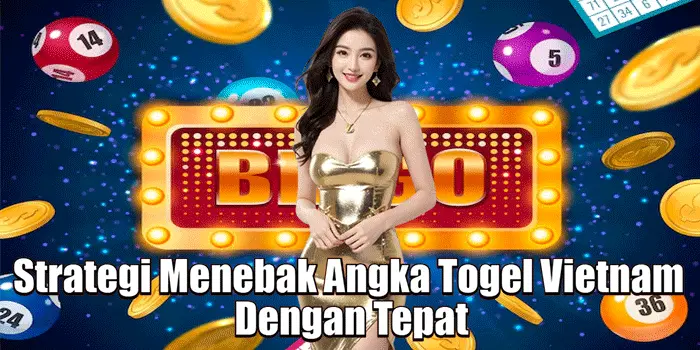 Strategi Menebak Angka Togel Vietnam Dengan Tepat