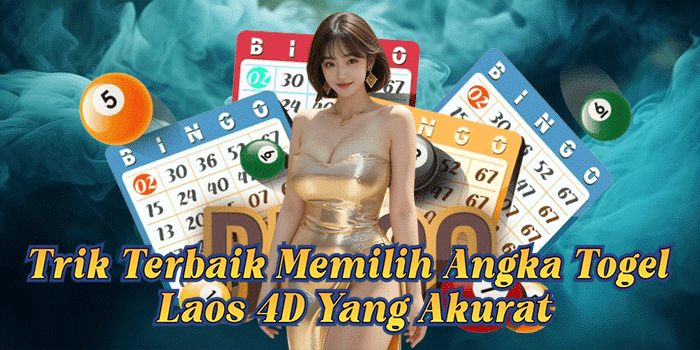 Trik Terbaik Memilih Angka Togel Laos 4D Yang Akurat