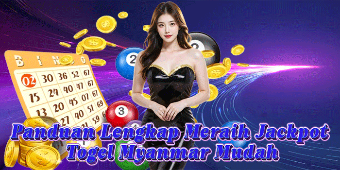 Panduan Lengkap Meraih Jackpot Togel Myanmar Mudah