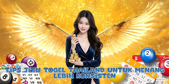 Tips Jitu Togel Thailand Untuk Menang Lebih Konsisten