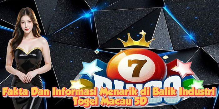 Fakta Dan Informasi Menarik di Balik Industri Togel Macau 5D Fakta Dan Informasi Menarik di Balik Industri Togel Macau 5D