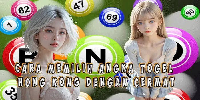 Cara Memilih Angka Togel Hong Kong dengan Cermat