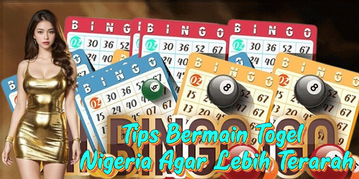 Tips Bermain Togel Nigeria Agar Lebih Terarah