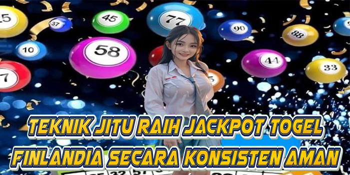 Teknik Jitu Raih Jackpot Togel Finlandia Secara Konsisten Aman