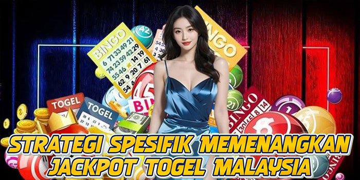 Strategi Spesifik Memenangkan Jackpot Togel Malaysia