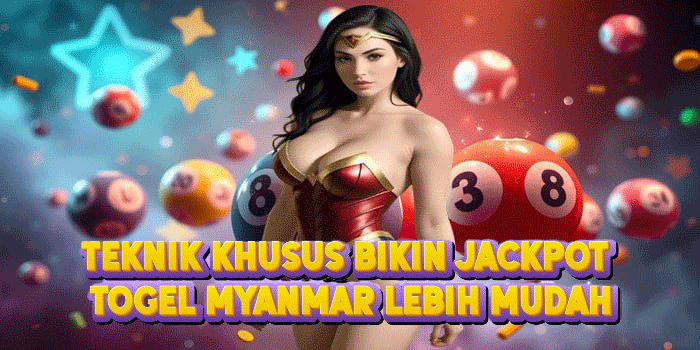 Teknik Khusus Bikin Jackpot Togel Myanmar Lebih Mudah