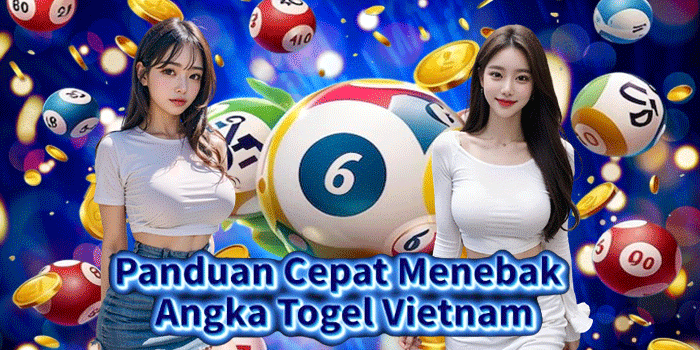 Panduan Cepat Menebak Angka Togel Vietnam